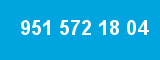 951 572 18 04